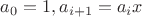 $a_0 = 1, a_{i + 1} = a_i x$ $a_0 = 1, a_{i + 1} = a_i x$