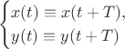 $$\begin{cases}x(t)\equiv x(t+T),\\y(t)\equiv y(t+T)\end{cases}$$