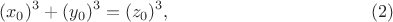 $$(x_0)^3+(y_0)^3=(z_0)^3,     \eqno  (2)$$