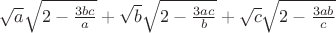 $\sqrt{a}\sqrt{2-\frac{3bc}{a}}+\sqrt{b}\sqrt{2-\frac{3ac}{b}}+\sqrt{c}\sqrt{2-\frac{3ab}{c}}$