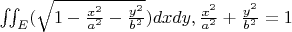 $\iint_{E} (\sqrt{1-\frac{x^2}{a^2}-\frac{y^2}{b^2}}) dx dy, \frac{x^2}{a^2}+\frac{y^2}{b^2}=1$