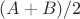 $(A+B)/2$