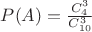 $P(A)=\frac{C_4^3}{C_{10}^3}$