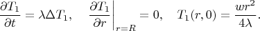 $$
\frac{\partial T_1}{\partial t}=\lambda\Delta T_1,\quad
\left.\frac{\partial T_1}{\partial r}\right|_{r=R}=0,\quad
T_1(r,0)=\frac{wr^2}{4\lambda}.
$$