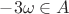 $-3 \omega \in A$