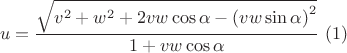 $$u=\frac {\sqrt{v^2+w^2+2vw\cos\alpha-\left(vw\sin\alpha\right)^2}}{1+vw\cos\alpha}\,\, \egno{(1)}$$