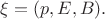 $\xi=(p, E, B).$