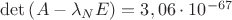 $\det \left( {A - \lambda _N E} \right) = 3,06 \cdot 10^{ - 67} $