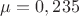 $${\mu}={0,235}$$