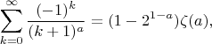 $$
\sum_{k=0}^\infty\frac{(-1)^k}{(k+1)^a}=(1-2^{1-a})\zeta(a),
$$