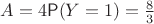 $A=4\mathsf P(Y=1)=\frac83$