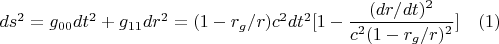 $d{s}^2=g_{00} dt^2+g_{11} d{r}^2=(1-r_g/r) c^2dt^2 [1-\dfrac{(d{r}/dt)^2} {c^2 (1-r_g/r)^2}]                       \quad(1) $