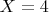 $X=4$