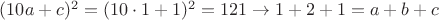 $(10a+c)^2=(10\cdot 1 + 1)^2 = 121 \to 1+2+1=a+b+c$