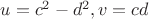 $u=c^2-d^2, v=cd$