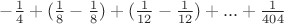 $-\frac{1}{4}+(\frac{1}{8}-\frac{1}{8})+(\frac{1}{12}-\frac{1}{12})+...+\frac{1}{404}$
