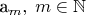 a_m,\; m\in\mathbb{N}