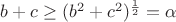 $b+c\ge(b^2+c^2)^{\frac1 2}=\alpha$