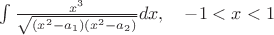$\int\frac{x^3}{\sqrt{(x^2-a_1)(x^2-a_2)}}dx, \quad -1<x<1$
