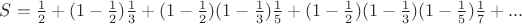 $S=\frac 1 2+(1-\frac 1 2)\frac 1 3+(1-\frac 1 2)(1-\frac 1 3)\frac 1 5+(1-\frac 1 2)(1-\frac 1 3)(1-\frac 1 5)\frac 1 7+...$