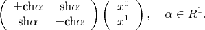 $$
\left(
\begin{array}{cc}
\pm \hbox{ch}\alpha & \hbox{sh}\alpha \\
\hbox{sh}\alpha & \pm \hbox{ch}\alpha \\
\end{array}
\right)
\left(
\begin{array}{c}
x^0 \\
x^1 \\
\end{array}
\right), \ \ \ \alpha\in R^1.
$$
