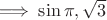 $\Longrightarrow\; \sin \pi, \sqrt{3} $