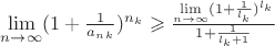 $\lim\limits_{n \to \infty}(1 + \frac{1}{a_n_k})^{n_k} \geqslant \frac{\lim\limits_{n \to \infty}(1 + \frac{1}{l_k})^{l_k}}{1+\frac{1}{l_k +1}} $