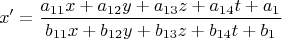 $$x'=\frac{a_{11}x+a_{12}y+a_{13}z+a_{14}t+a_{1}}{b_{11}x+b_{12}y+b_{13}z+b_{14}t+b_{1}}$$