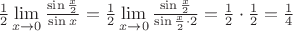 $\frac{1}{2} \lim \limits _{x \to 0} \frac{\sin \frac{x}{2}}{\sin x} = \frac{1}{2} \lim \limits _{x \to 0} \frac{\sin \frac{x}{2}}{\sin \frac{x}{2}\cdot 2} = \frac{1}{2} \cdot \frac{1}{2} = \frac{1}{4}$