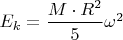 $E_k=\dfrac{M\cdot R^2}{5}{\omega}^2$