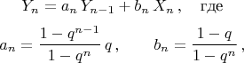 $$
Y_n = a_n\, Y_{n-1} + b_n\, X_{n}\, ,\quad\mbox{где}
$$$$
a_n= \frac{1-q^{n-1}}{1-q^n}\, q\, ,\qquad b_n= \frac{1-q}{1-q^n}\, ,
$$