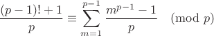 $$\frac{(p-1)!+1}{p}\equiv \sum\limits_{m=1}^{p-1}\frac{m^{p-1}-1}{p}\pmod p$$