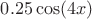 $0.25\cos(4x)$ $0.25\cos(4x)$