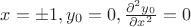 $x =  \pm 1, y_{0}=0, \frac{ \partial ^{ 2} y_{0}   }{  \partial  x^{2}  } = 0$