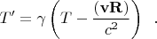 $$T' = \gamma \left( {T - \frac{{\left( {{\bf{vR}}} \right)}}{{c^2 }}} \right)\,\,\,.$$