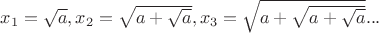 $x_1=\sqrt{a}, x_2=\sqrt{a+\sqrt{a}}, x_3=\sqrt{a+\sqrt{a+\sqrt{a}}} ...$