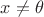 $x\neq \theta$