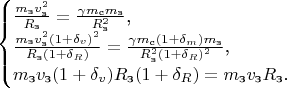 $$\begin{cases}\frac{m_{\text{з}}v_{\text{з}}^2}{R_{\text{з}}}=\frac{\gamma m_{\text{с}}m_{\text{з}}}{R_{\text{з}}^2}\text{,}\\ \frac{m_{\text{з}}v_{\text{з}}^2(1+\delta_v)^2}{R_{\text{з}}(1+\delta_R)}=\frac{\gamma m_{\text{с}}(1+\delta_m)m_{\text{з}}}{R_{\text{з}}^2(1+\delta_R)^2}\text{,}\\ m_{\text{з}}v_{\text{з}}(1+\delta_v)R_{\text{з}}(1+\delta_R)=m_{\text{з}}v_{\text{з}}R_{\text{з}}\text{.}\end{cases}$$