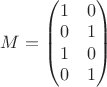 $M=\begin{pmatrix} 1 & 0 \\ 0 & 1\\ 1 & 0 \\ 0 & 1\\ \end{pmatrix} $