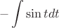 $$
 - \int {\sin tdt} 
$$