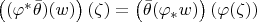 $\left((\varphi^*\bar\theta)(w)\right)(\zeta)=\left(\bar\theta(\varphi_*w)\right)(\varphi(\zeta))$