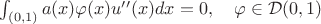 $\int_{(0,1)}a(x)\varphi(x)u''(x)dx=0,\quad \varphi\in\mathcal{D}(0,1)$
