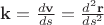 $\mathbf k = \frac{d\mathbf v}{ds}=\frac{d^2\mathbf r}{ds^2}$