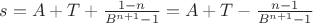 $s=A+T+\frac{1-n}{B^{n+1}-1}=A+T-\frac{n-1}{B^{n+1}-1}$