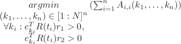 $ 
\underset{ 
\begin{matrix}
(k_1, \dots, k_n) \in [1 : N]^n\\ 
\forall k_i: e_{k_i}^T R(t_i) r_1 > 0,\\ 
\qquad e_{k_i}^T R(t_i) r_2 > 0
\end{matrix}
 }{argmin }\left (\sum_{i = 1}^{n}A_{i,i}(k_1, \dots, k_n)  \right )
$