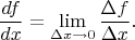 $$\dfrac{df}{dx}=\lim\limits_{\Delta x\to 0}\dfrac{\Delta f}{\Delta x}.$$