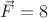 $\vec{F} = 8$