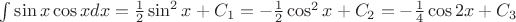 $\int\limits_{}^{} \sin x \cos x dx= \frac{1}{2} \sin^2 x + C_1 = -\frac{1}{2} \cos^2 x + C_2 = -\frac{1}{4} \cos2x + C_3$