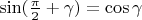 $\sin({\frac{\pi}{2}+\gamma})=\cos{\gamma}$