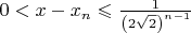 $0<x-x_n\leqslant\frac 1{\left(2\sqrt{2}\right)^{n-1}}$